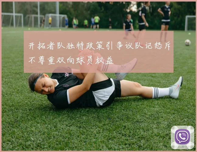 开拓者队独特政策引争议队记怒斥不尊重双向球员权益